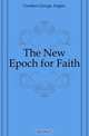 The New Epoch for Faith, George A. Gordon 