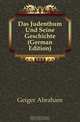 Das Judenthum Und Seine Geschichte (German Edition), Geiger Abraham 