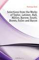 Selections from the Works of Taylor, Latimer, Hall, Milton, Barrow, South, Brown, Fuller and Bacon, Montagu Basil 