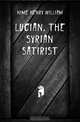 Lucian, the Syrian Satirist, Hime Henry William 