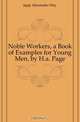 Noble Workers, a Book of Examples for Young Men, by H.a. Page, Japp Alexander Hay 