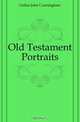 Old Testament Portraits, Geikie John Cunningham 