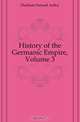 History of the Germanic Empire, Volume 3, Dunham Samuel Astley 