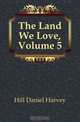 The Land We Love, Volume 5, Hill Daniel Harvey 