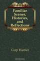 Familiar Scenes, Histories, and Reflections, Corp Harriet 