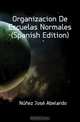 Organizacion De Escuelas Normales (Spanish Edition), Nunez Jose Abelardo 