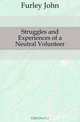 Struggles and Experiences of a Neutral Volunteer, Furley John 
