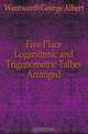Five Place Logarithmic and Trigonometric Talbes Arranged, Wentworth George Albert 