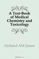 A Text-Book of Medical Chemistry and Toxicology, Holland AM James 