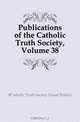 Publications of the Catholic Truth Society, Volume 38, Catholic Truth Society 