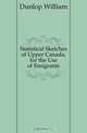 Statistical Sketches of Upper Canada, for the Use of Emigrants, Dunlop William 