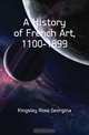 A History of French Art, 1100-1899, Kingsley Rose Georgina 