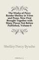The Works of Percy Bysshe Shelley in Verse and Prose, Now First Brought Together with Many Pieces Not Before Published, Volume 6, Shelley Percy Bysshe 