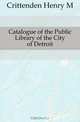 Catalogue of the Public Library of the City of Detroit, Crittenden Henry M. 