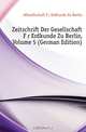 Zeitschrift Der Gesellschaft Fur Erdkunde Zu Berlin, Volume 5 (German Edition), Gesellschaft Fur Erdkunde Zu Berlin 