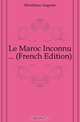 Le Maroc Inconnu (French Edition), Moulieras Auguste 