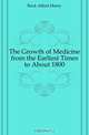 The Growth of Medicine from the Earliest Times to About 1800, Buck Albert Henry 