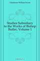 Studies Subsidiary to the Works of Bishop Butler, Volume 1, W. E. Gladstone 