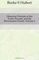 Historical Portraits of the Tudor Dynasty and the Reformation Period, Volume 2, Burke S Hubert 