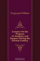 Lectures On the Progress of Anatomy and Surgery During the Present Century, Fergusson William 