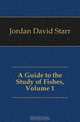 A Guide to the Study of Fishes, Volume 1, David Starr Jordan 