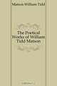 The Poetical Works of William Tidd Matson, Matson William Tidd 
