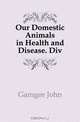 Our Domestic Animals in Health and Disease. Div, Gamgee John 