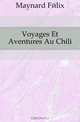 Voyages Et Aventures Au Chili, Maynard Felix 