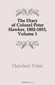 The Diary of Colonel Peter Hawker, 1802-1853, Volume 1, Hawker Peter 