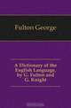 A Dictionary of the English Language, by G. Fulton and G. Knight, Fulton George 