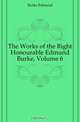 The Works of the Right Honourable Edmund Burke, Volume 6, Burke Edmund 