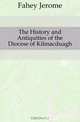 The History and Antiquities of the Diocese of Kilmacduagh, Fahey Jerome 