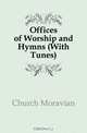 Offices of Worship and Hymns (With Tunes), Church Moravian 