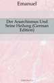 Der Anarchismus Und Seine Heilung (German Edition), Emanuel 