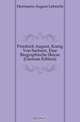 Friedrich August, Konig Von Sachsen, Eine Biographische Skizze (German Edition), Herrmann August Lebrecht 