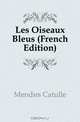 Les Oiseaux Bleus (French Edition), Mendes Catulle 