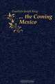 the Coming Mexico, Goodrich Joseph King 
