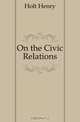 On the Civic Relations, Holt Henry 