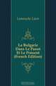 La Bulgarie Dans Le Passe Et Le Present (French Edition), Lamouche Leon 