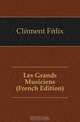 Les Grands Musiciens (French Edition), Clement Felix 