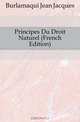 Principes Du Droit Naturel (French Edition), Burlamaqui Jean Jacques 