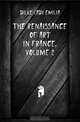 The Renaissance of Art in France, Volume 2, Dilke Lady Emilia 