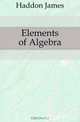 Elements of Algebra, Haddon James 
