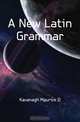 A New Latin Grammar, Kavanagh Maurice D 