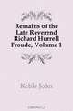 Remains of the Late Reverend Richard Hurrell Froude, Volume 1, Keble John 