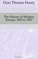 The History of Modern Europe, 1453 to 1857, Dyer Thomas Henry 