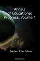 Annals of Educational Progress, Volume 1, Garber John Palmer 