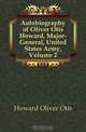Autobiography of Oliver Otis Howard, Major-General, United States Army, Volume 2, Howard Oliver Otis 