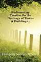 Rudimentary Treatise On the Drainage of Towns & Buildings, Dempsey George Drysdale 
