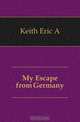 My Escape from Germany, Keith Eric A 